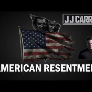 The J.J. Carrell Show EP48: American Resentment Rising!