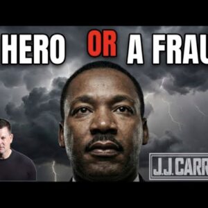 The J.J. Carrell Show EP59: Is Martin Luther King a Hero or a Fraud?