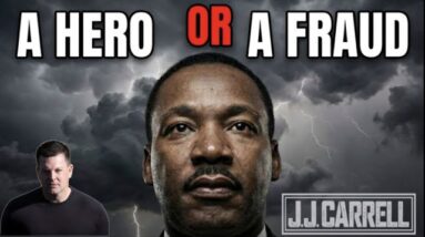 The J.J. Carrell Show EP59: Is Martin Luther King a Hero or a Fraud?