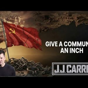 The J.J. Carrell Show EP68: If You Give a Communist a Inch...