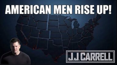 The J.J. Carrell Show EP74: American Men Rise Up!